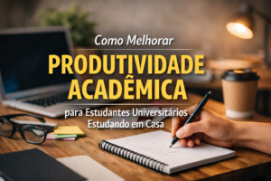 Como melhorar produtividade acadêmica para estudantes universitários estudando em casa