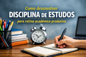 Como desenvolver disciplina de estudos para rotina acadêmica produtiva