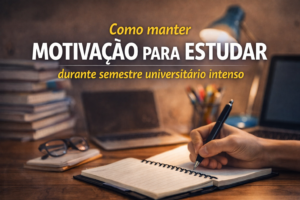 Como manter motivação para estudar durante semestre universitário intenso